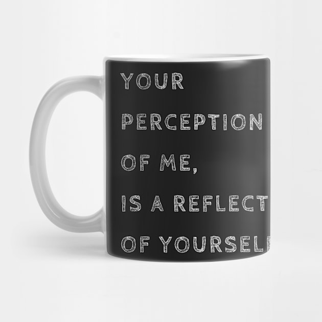 Your perception of me, is a reflection of yourself. by Shagzlist